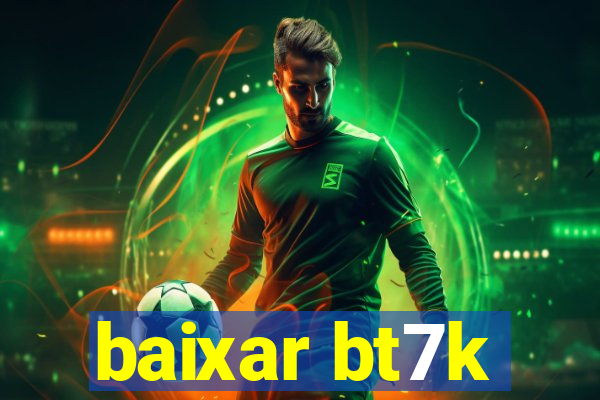 baixar bt7k